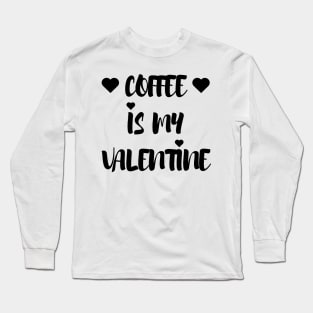 Coffee is my Valentine - Valentines Day Long Sleeve T-Shirt